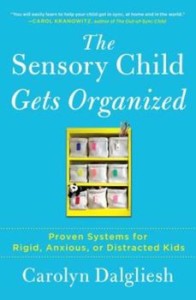 The Sensory Child Gets Organized: Proven Systems for Rigid, Anxious, or Distracted Kids, Paperback/Carolyn Dalgliesh